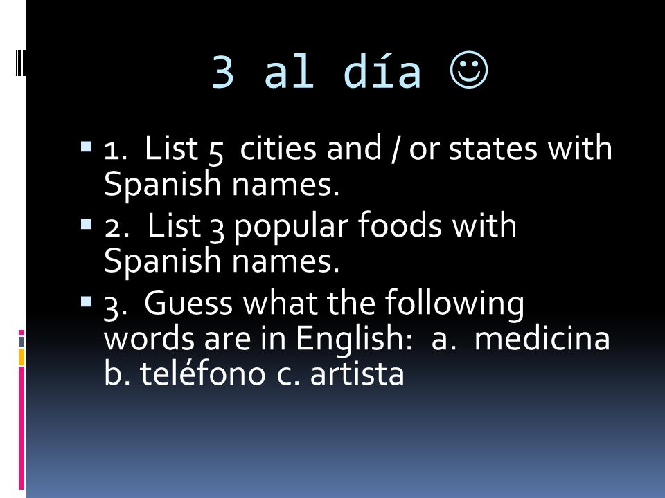 3 al día  1. List 5 cities and / or states with Spanish names.