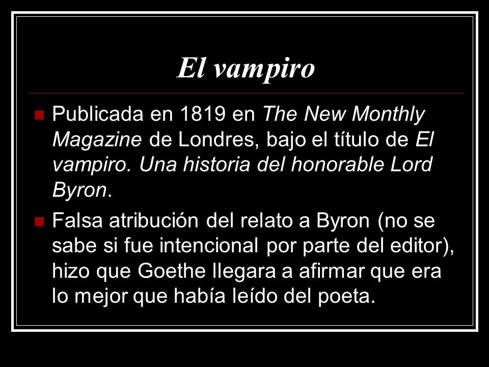 El vampiro Publicada en 1819 en The New Monthly Magazine de Londres, bajo el título de El vampiro. Una historia del honorable Lord Byron.