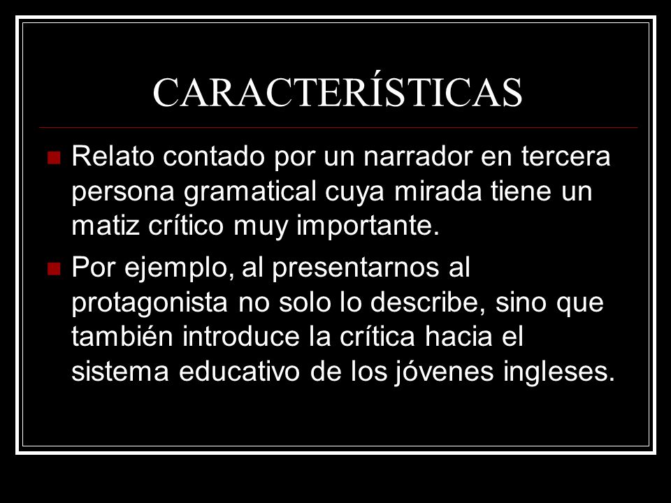 CARACTERÍSTICAS Relato contado por un narrador en tercera persona gramatical cuya mirada tiene un matiz crítico muy importante.