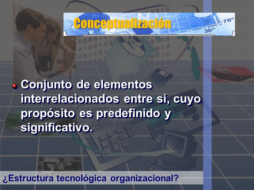 Conceptualización Conjunto de elementos interrelacionados entre sí, cuyo propósito es predefinido y significativo.