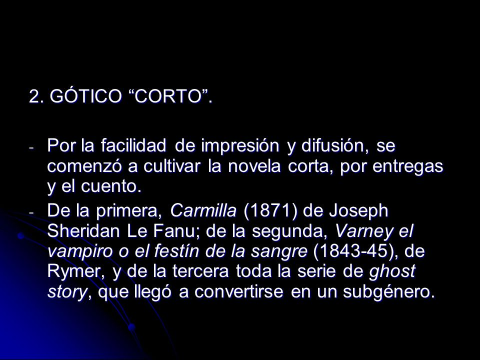2. GÓTICO CORTO . Por la facilidad de impresión y difusión, se comenzó a cultivar la novela corta, por entregas y el cuento.