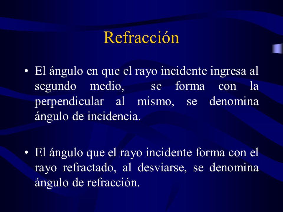 Refracción El ángulo en que el rayo incidente ingresa al segundo medio, se forma con la perpendicular al mismo, se denomina ángulo de incidencia.