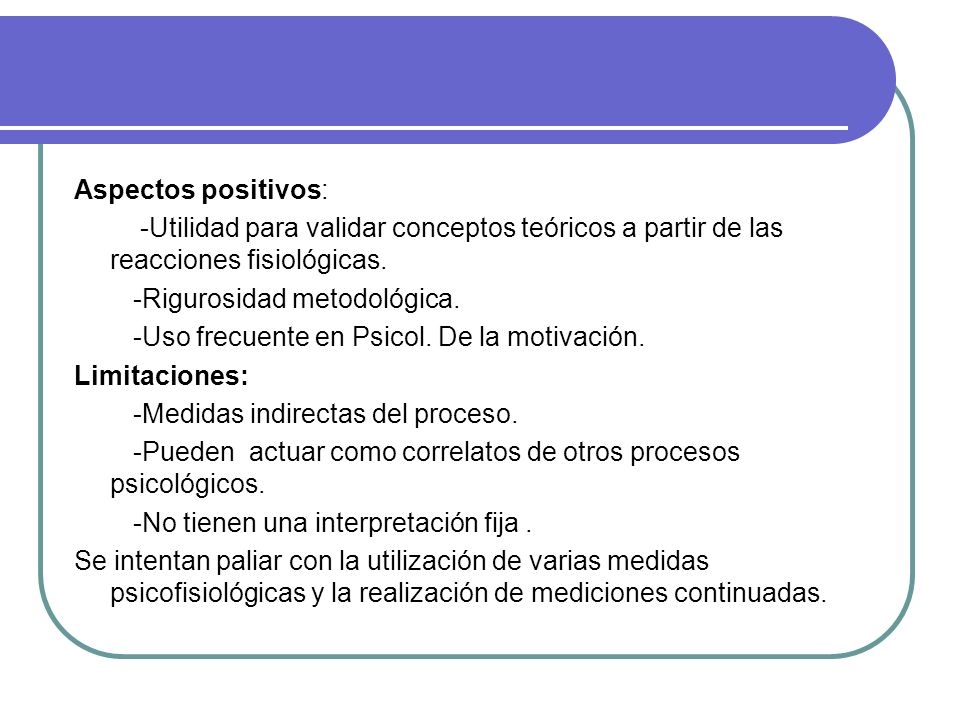 Aspectos positivos: -Utilidad para validar conceptos teóricos a partir de las reacciones fisiológicas.