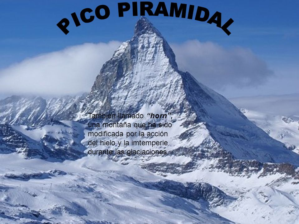 PICO PIRAMIDAL También llamado horn , una montaña que ha sido modificada por la acción del hielo y la imtemperie durante las glaciaciones.