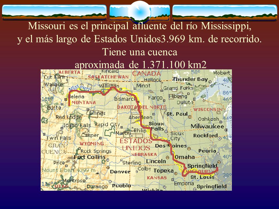 Missouri es el principal afluente del río Mississippi, y el más largo de Estados Unidos3.969 km.