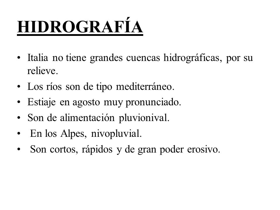HIDROGRAFÍA Italia no tiene grandes cuencas hidrográficas, por su relieve. Los ríos son de tipo mediterráneo.