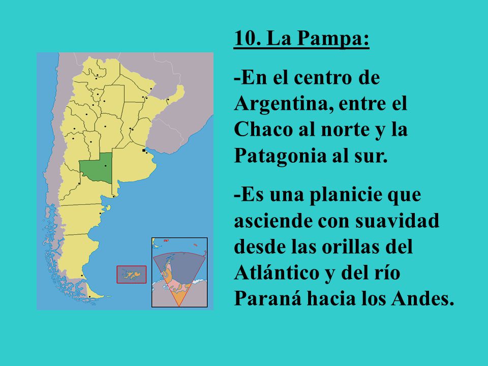 10. La Pampa: -En el centro de Argentina, entre el Chaco al norte y la Patagonia al sur.