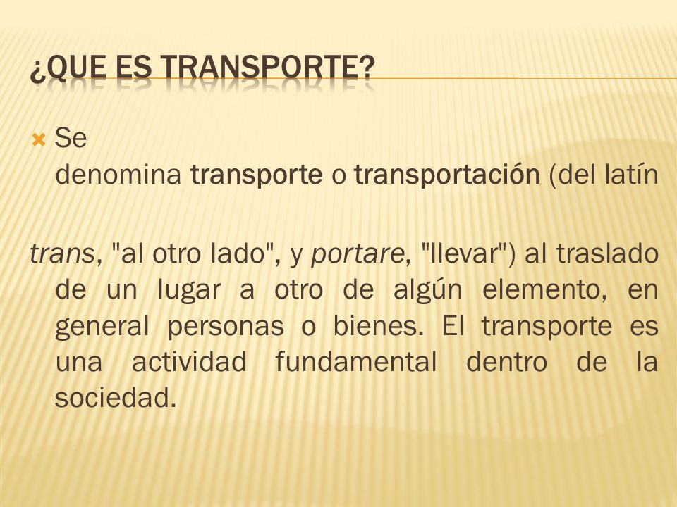 ¿QUE ES TRANSPORTE Se denomina transporte o transportación (del latín