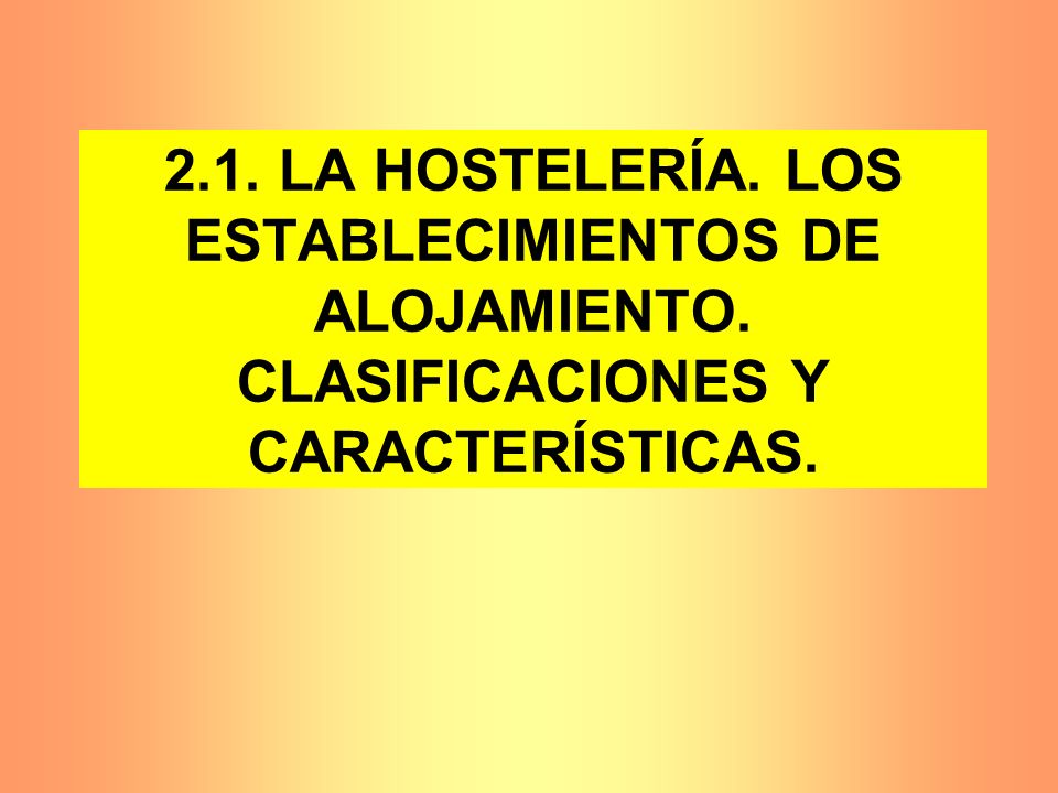 2. 1. LA HOSTELERÍA. LOS ESTABLECIMIENTOS DE ALOJAMIENTO