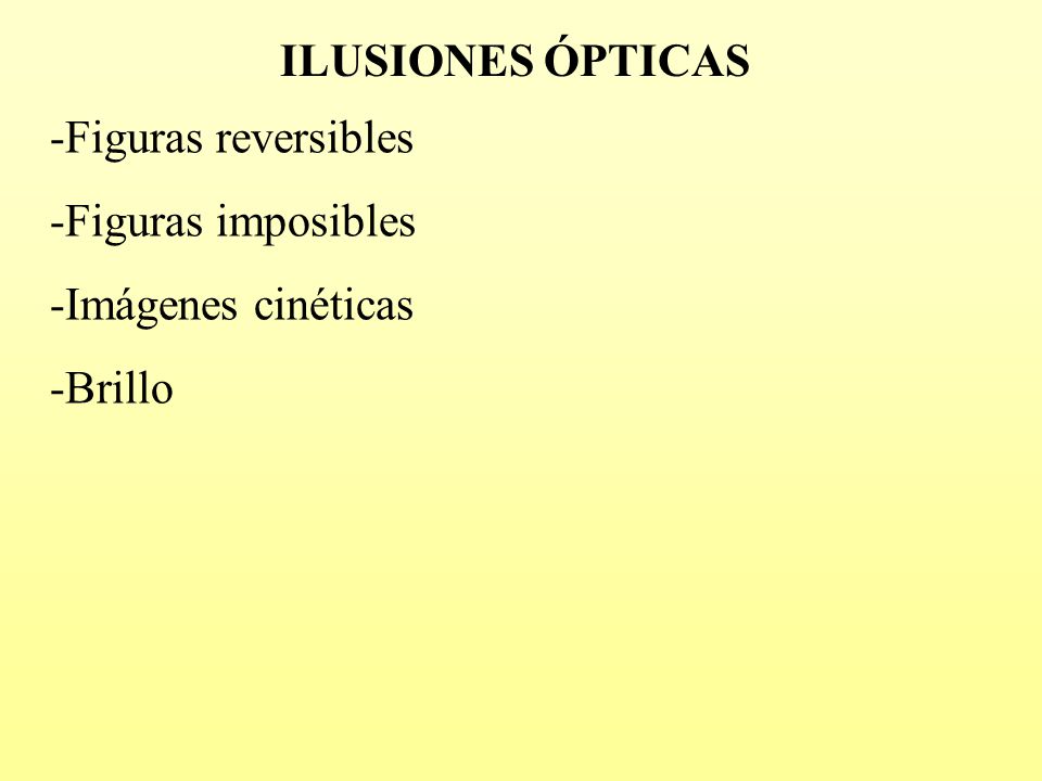 ILUSIONES ÓPTICAS -Figuras reversibles -Figuras imposibles -Imágenes cinéticas -Brillo