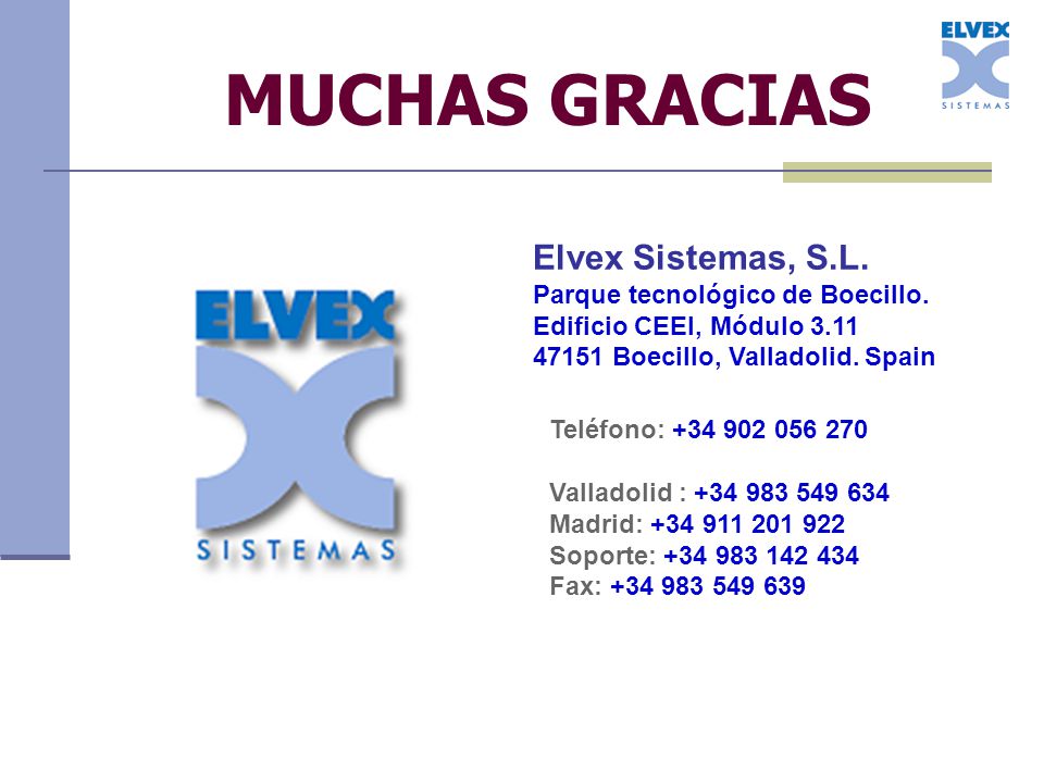 MUCHAS GRACIAS Elvex Sistemas, S.L. Parque tecnológico de Boecillo. Edificio CEEI, Módulo Boecillo, Valladolid. Spain.