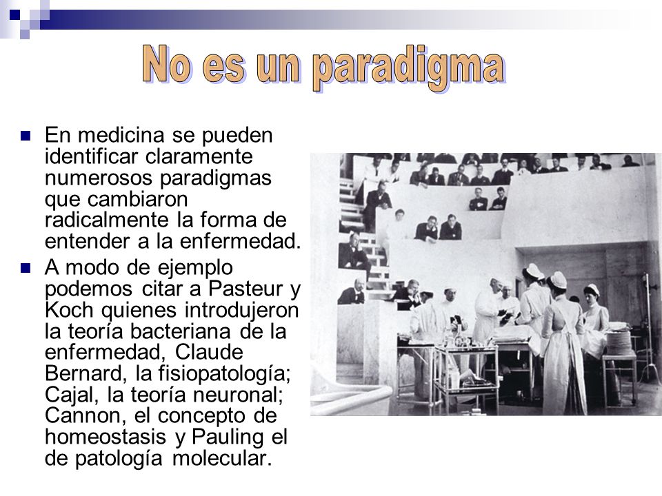 No es un paradigma En medicina se pueden identificar claramente numerosos paradigmas que cambiaron radicalmente la forma de entender a la enfermedad.