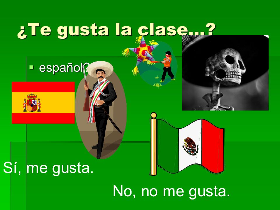¿Te gusta la clase… español Sí, me gusta. No, no me gusta.