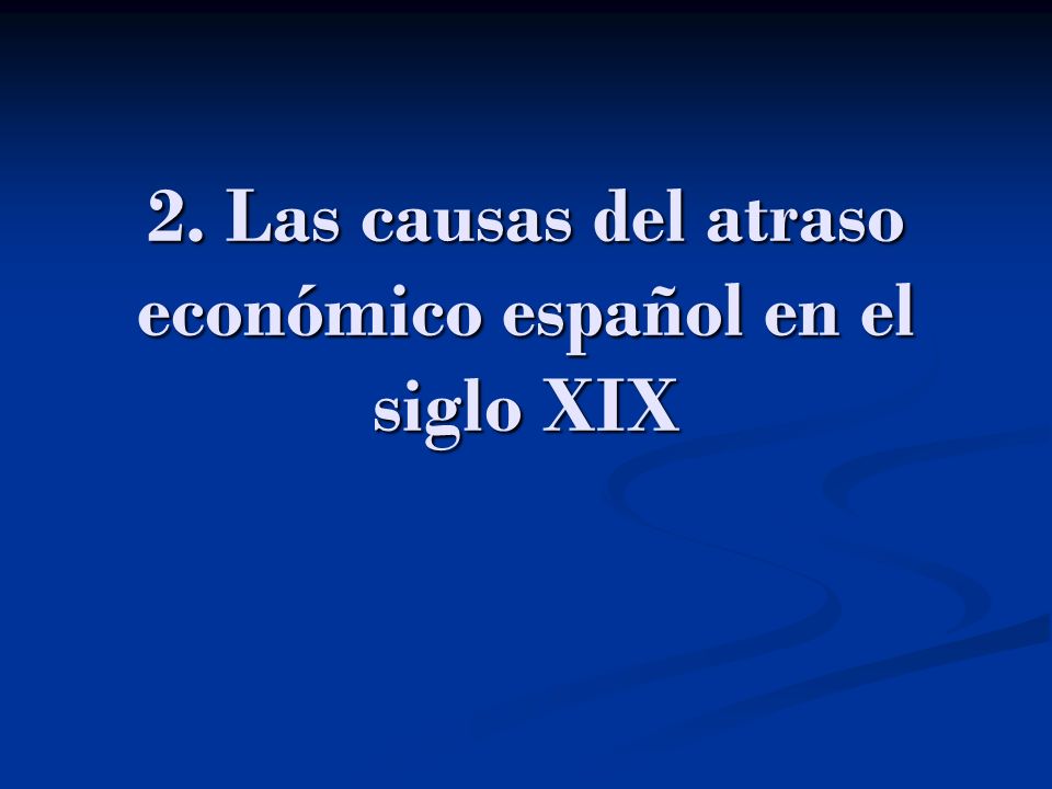 2. Las causas del atraso económico español en el siglo XIX