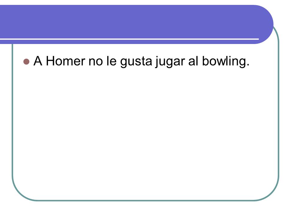 A Homer no le gusta jugar al bowling.