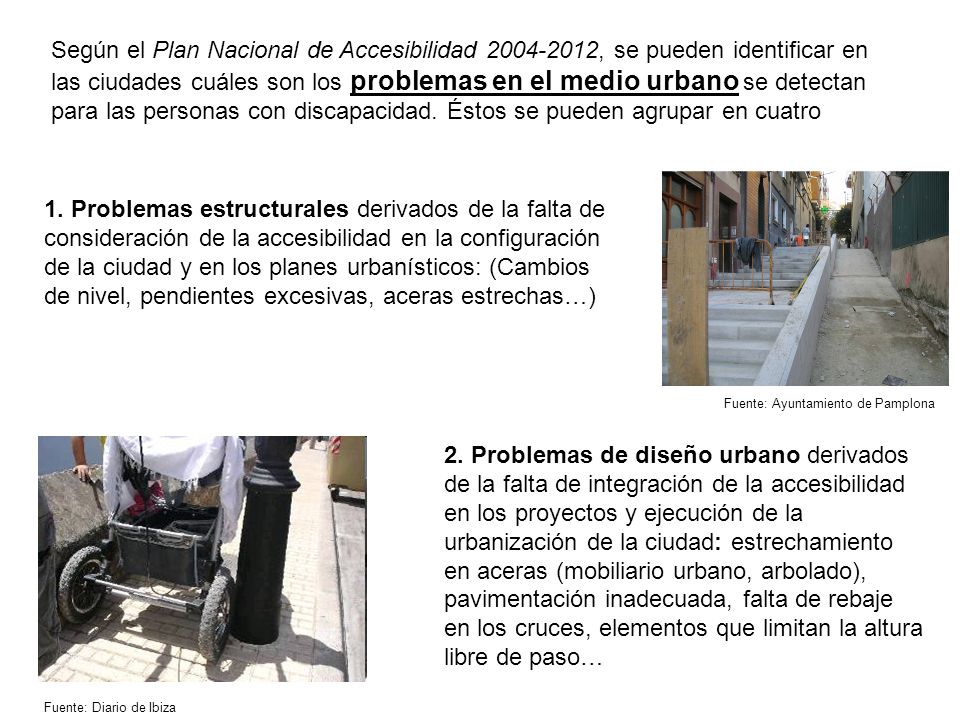 Según el Plan Nacional de Accesibilidad , se pueden identificar en las ciudades cuáles son los problemas en el medio urbano se detectan para las personas con discapacidad. Éstos se pueden agrupar en cuatro
