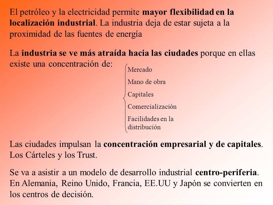 El petróleo y la electricidad permite mayor flexibilidad en la localización industrial. La industria deja de estar sujeta a la proximidad de las fuentes de energía