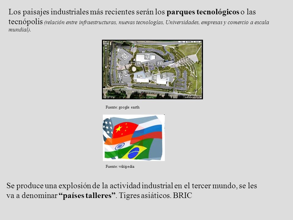 Los paisajes industriales más recientes serán los parques tecnológicos o las tecnópolis (relación entre infraestructuras, nuevas tecnologías, Universidades, empresas y comercio a escala mundial).