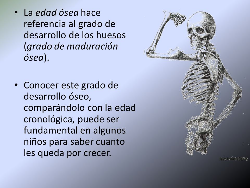 La edad ósea hace referencia al grado de desarrollo de los huesos (grado de maduración ósea).