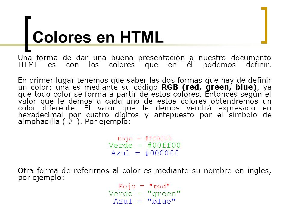 Colores en HTML Una forma de dar una buena presentación a nuestro documento HTML es con los colores que en él podemos definir.
