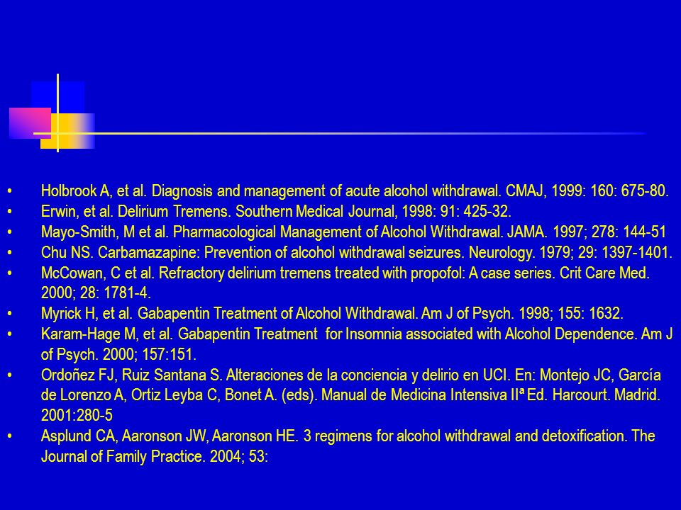 Holbrook A, et al. Diagnosis and management of acute alcohol withdrawal. CMAJ, 1999: 160: