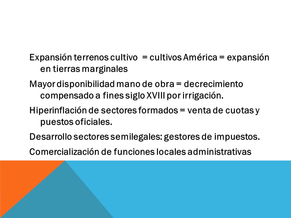 Expansión terrenos cultivo = cultivos América = expansión en tierras marginales Mayor disponibilidad mano de obra = decrecimiento compensado a fines siglo XVIII por irrigación.