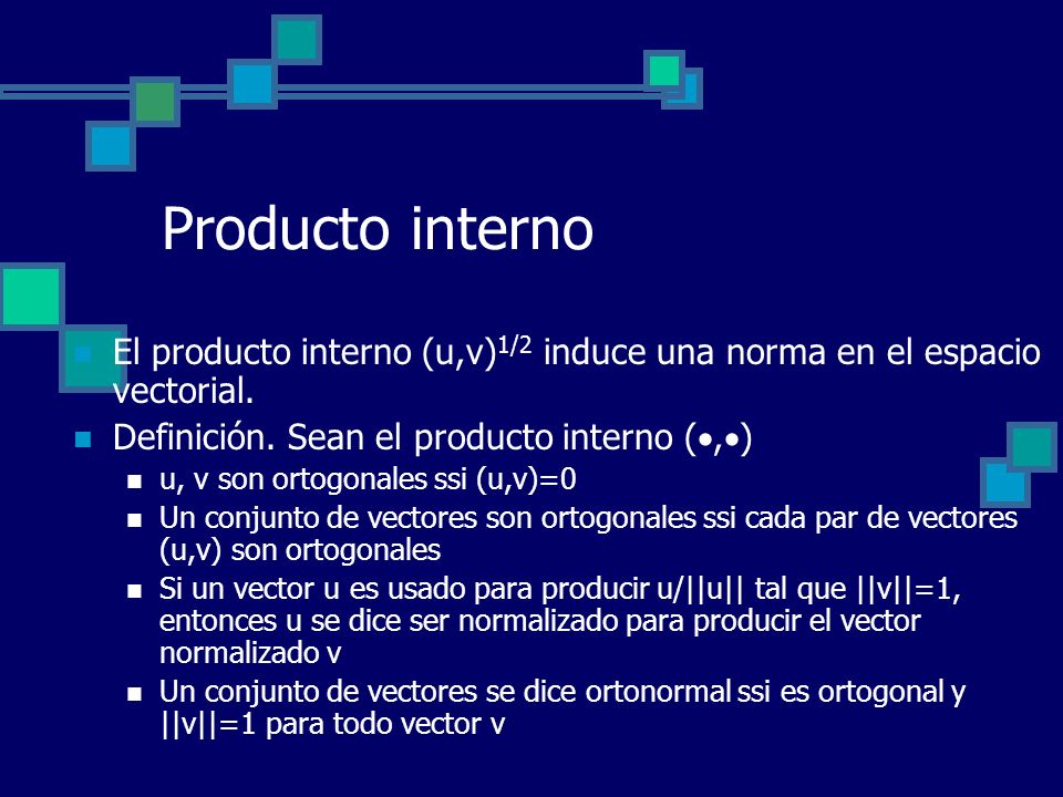 Producto interno El producto interno (u,v)1/2 induce una norma en el espacio vectorial. Definición. Sean el producto interno (,)