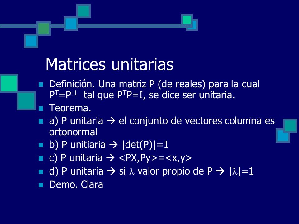 Matrices unitarias Definición. Una matriz P (de reales) para la cual PT=P-1 tal que PTP=I, se dice ser unitaria.
