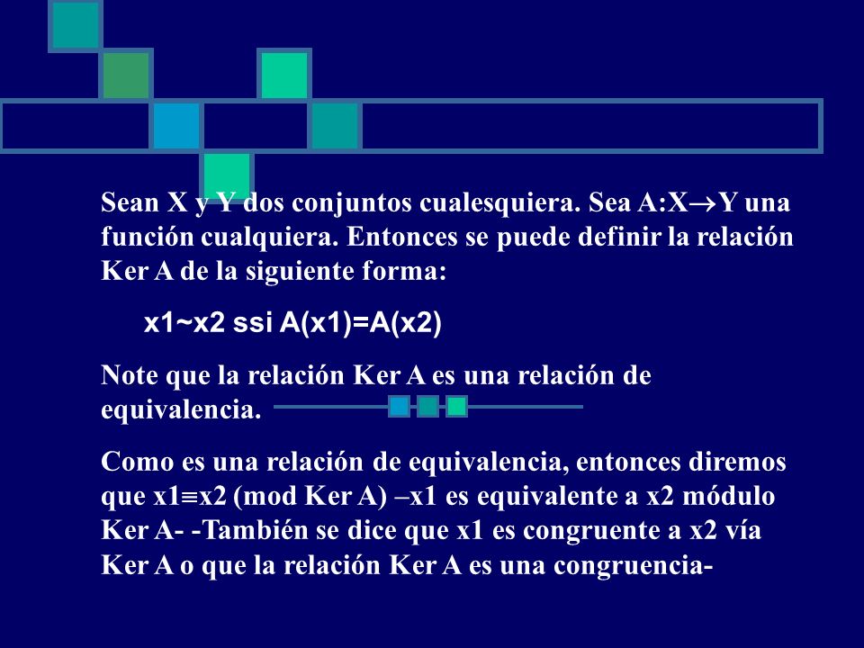 Sean X y Y dos conjuntos cualesquiera. Sea A:XY una función cualquiera. Entonces se puede definir la relación Ker A de la siguiente forma: