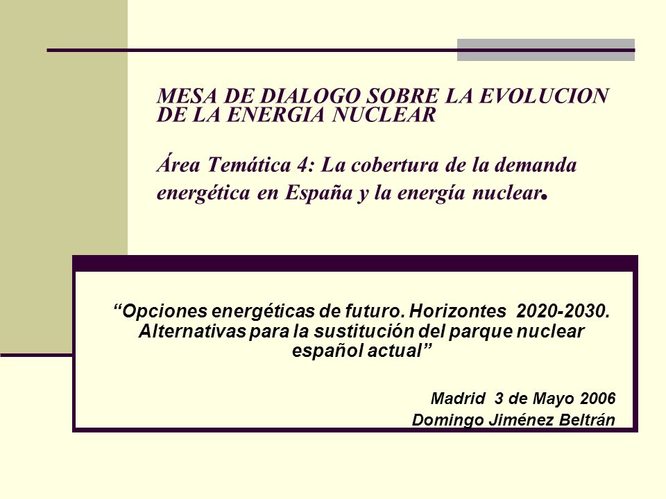 MESA DE DIALOGO SOBRE LA EVOLUCION DE LA ENERGIA NUCLEAR Área Temática 4: La cobertura de la demanda energética en España y la energía nuclear.