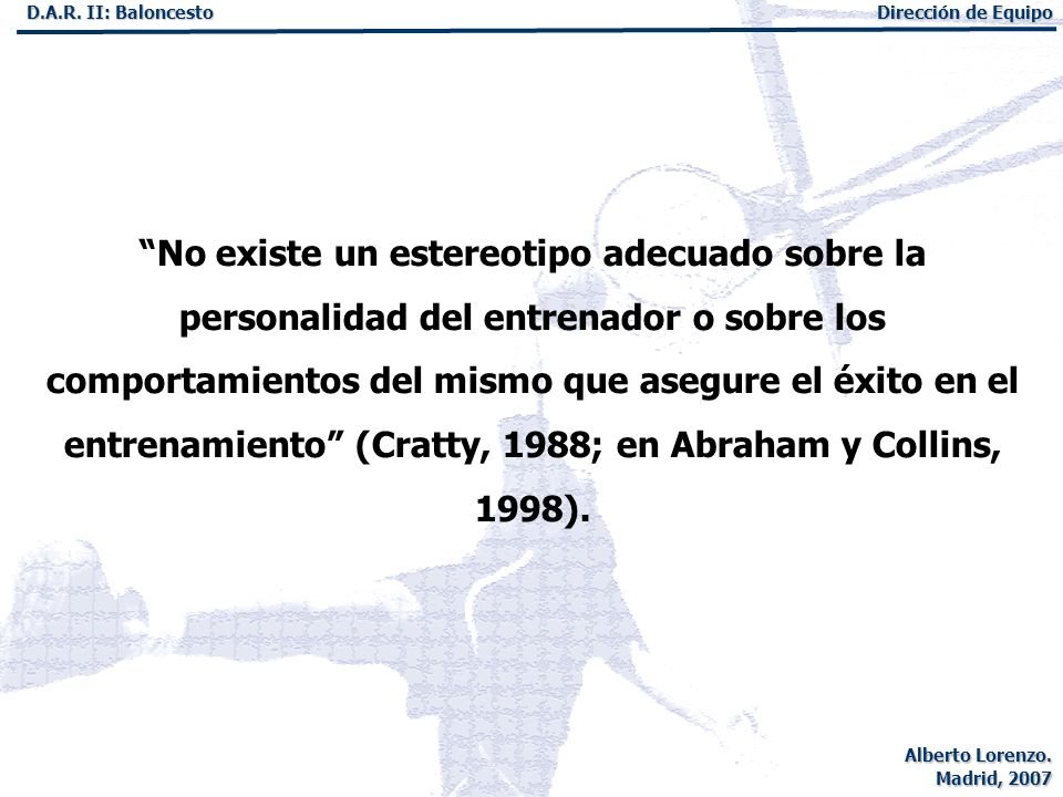 No existe un estereotipo adecuado sobre la personalidad del entrenador o sobre los comportamientos del mismo que asegure el éxito en el entrenamiento (Cratty, 1988; en Abraham y Collins, 1998).
