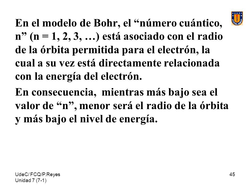 En el modelo de Bohr, el número cuántico, n (n = 1, 2, 3, …) está asociado con el radio de la órbita permitida para el electrón, la cual a su vez está directamente relacionada con la energía del electrón.