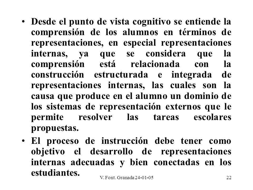 Desde el punto de vista cognitivo se entiende la comprensión de los alumnos en términos de representaciones, en especial representaciones internas, ya que se considera que la comprensión está relacionada con la construcción estructurada e integrada de representaciones internas, las cuales son la causa que produce en el alumno un dominio de los sistemas de representación externos que le permite resolver las tareas escolares propuestas.