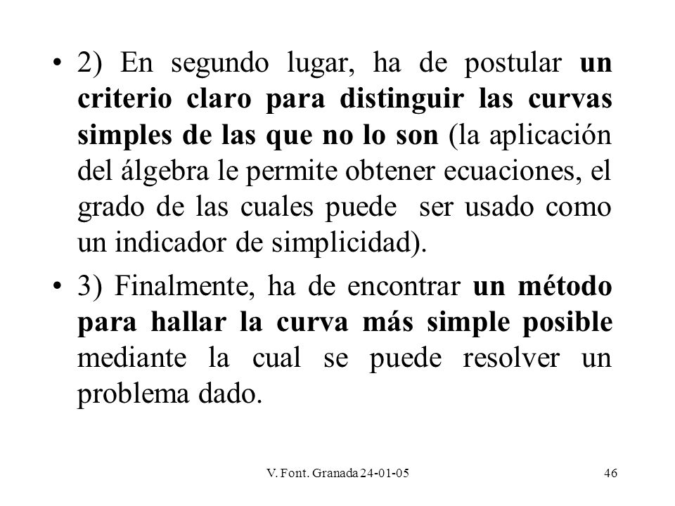 2) En segundo lugar, ha de postular un criterio claro para distinguir las curvas simples de las que no lo son (la aplicación del álgebra le permite obtener ecuaciones, el grado de las cuales puede ser usado como un indicador de simplicidad).
