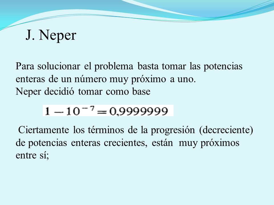 J. Neper Para solucionar el problema basta tomar las potencias enteras de un número muy próximo a uno.