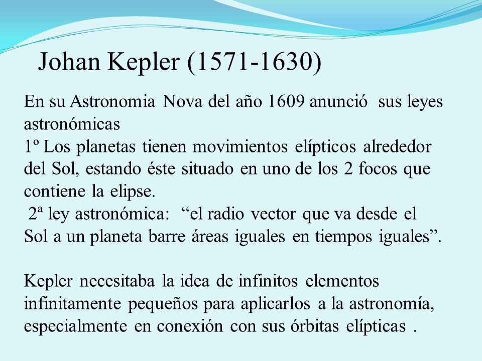 Johan Kepler ( ) En su Astronomia Nova del año 1609 anunció sus leyes astronómicas.