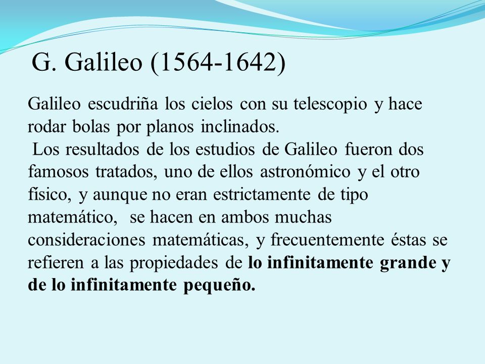G. Galileo ( ) Galileo escudriña los cielos con su telescopio y hace rodar bolas por planos inclinados.