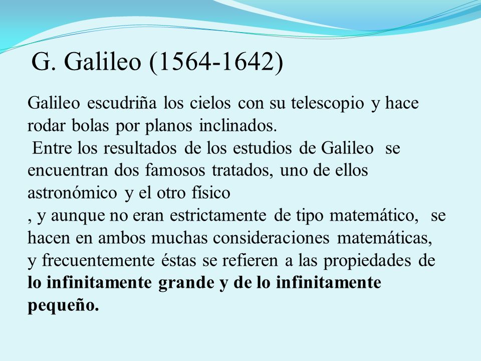G. Galileo ( ) Galileo escudriña los cielos con su telescopio y hace rodar bolas por planos inclinados.