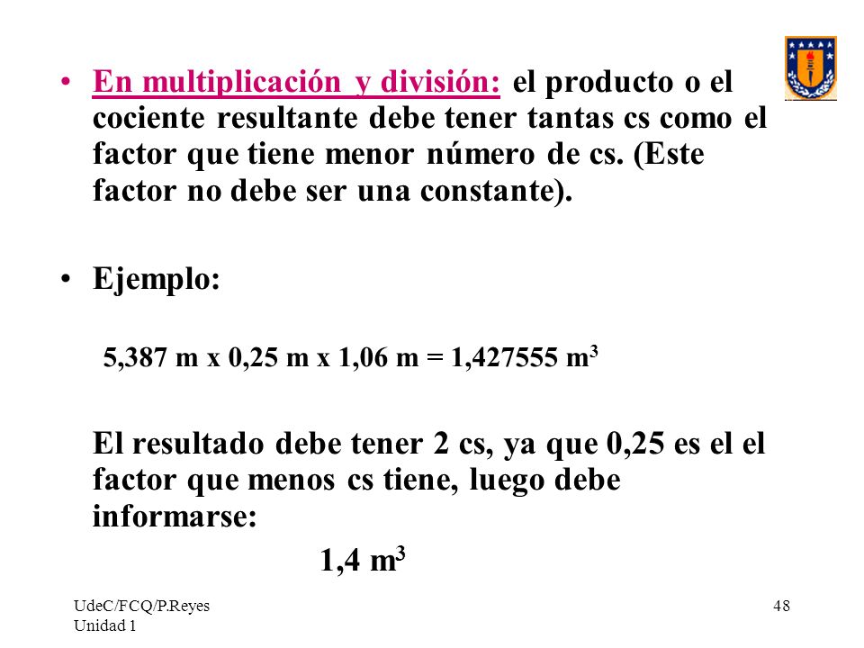 En multiplicación y división: el producto o el cociente resultante debe tener tantas cs como el factor que tiene menor número de cs. (Este factor no debe ser una constante).