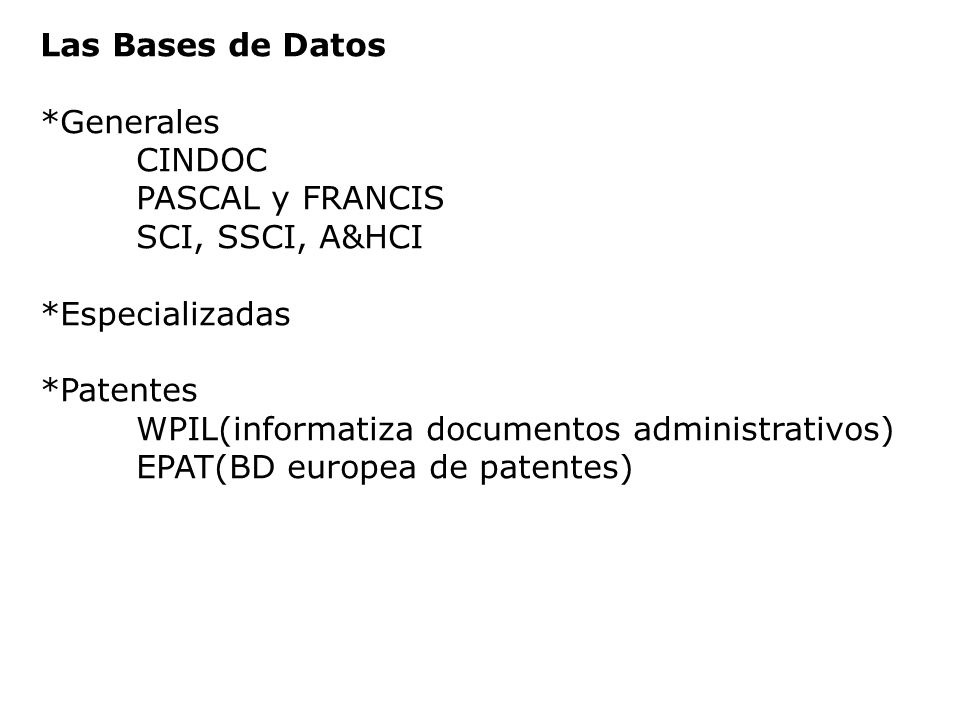 Las Bases de Datos *Generales. CINDOC. PASCAL y FRANCIS. SCI, SSCI, A&HCI. *Especializadas. *Patentes.