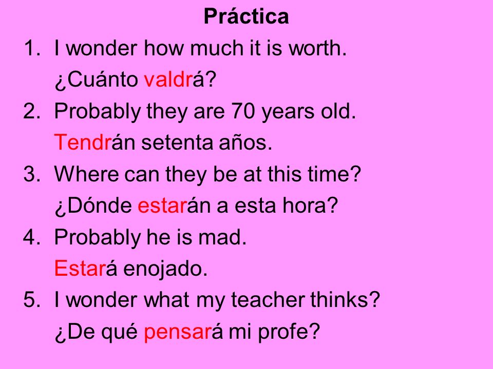 Práctica 1. I wonder how much it is worth. ¿Cuánto valdrá 2. Probably they are 70 years old. Tendrán setenta años.