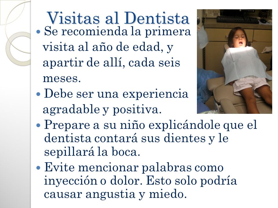 Visitas al Dentista Se recomienda la primera visita al año de edad, y
