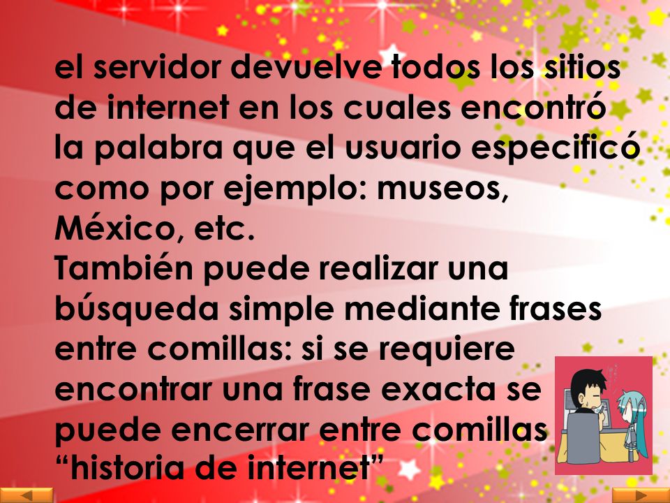 el servidor devuelve todos los sitios de internet en los cuales encontró la palabra que el usuario especificó como por ejemplo: museos, México, etc.