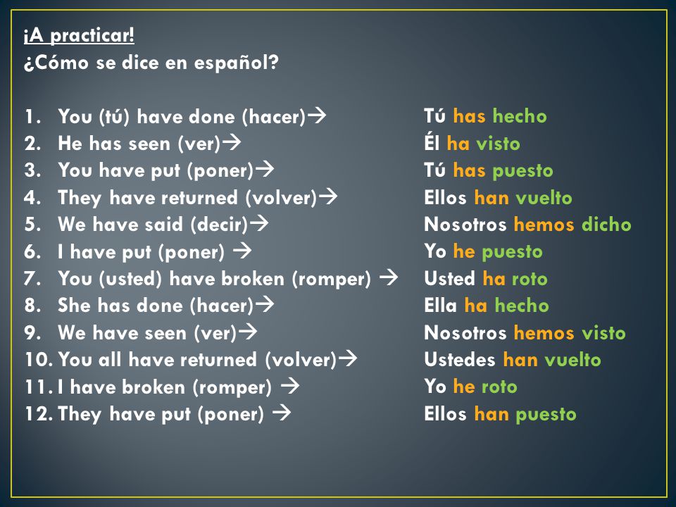 ¡A practicar! ¿Cómo se dice en español You (tú) have done (hacer) He has seen (ver) You have put (poner)