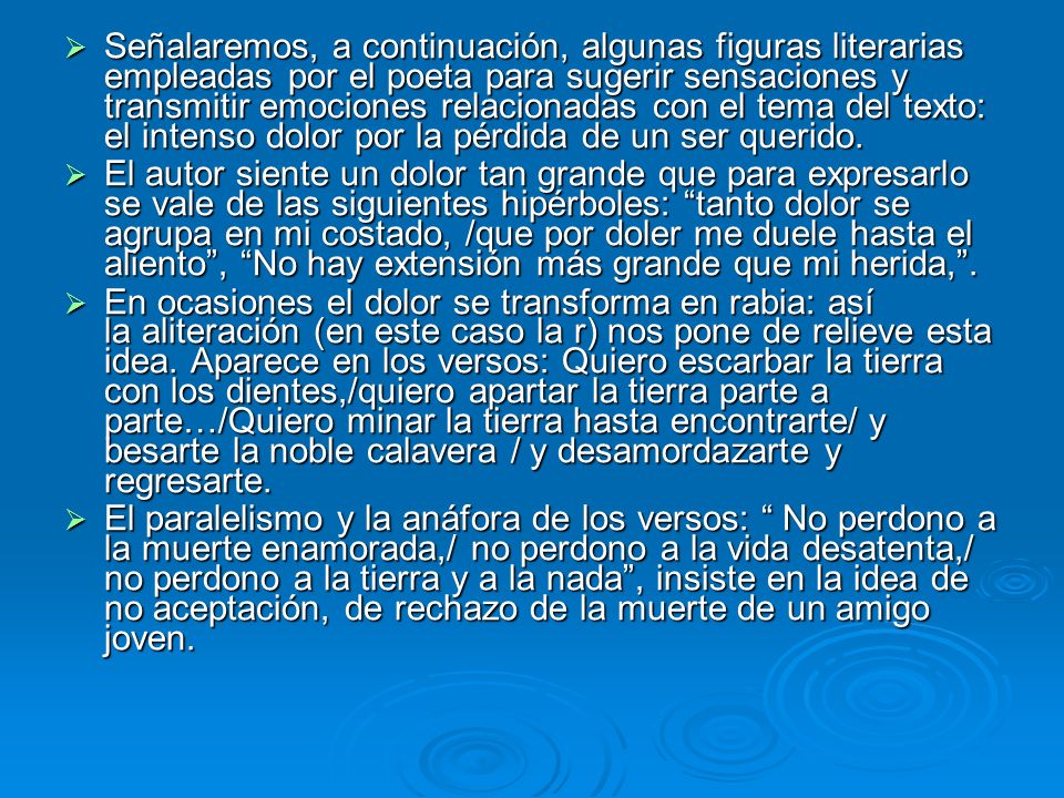 Señalaremos, a continuación, algunas figuras literarias empleadas por el poeta para sugerir sensaciones y transmitir emociones relacionadas con el tema del texto: el intenso dolor por la pérdida de un ser querido.