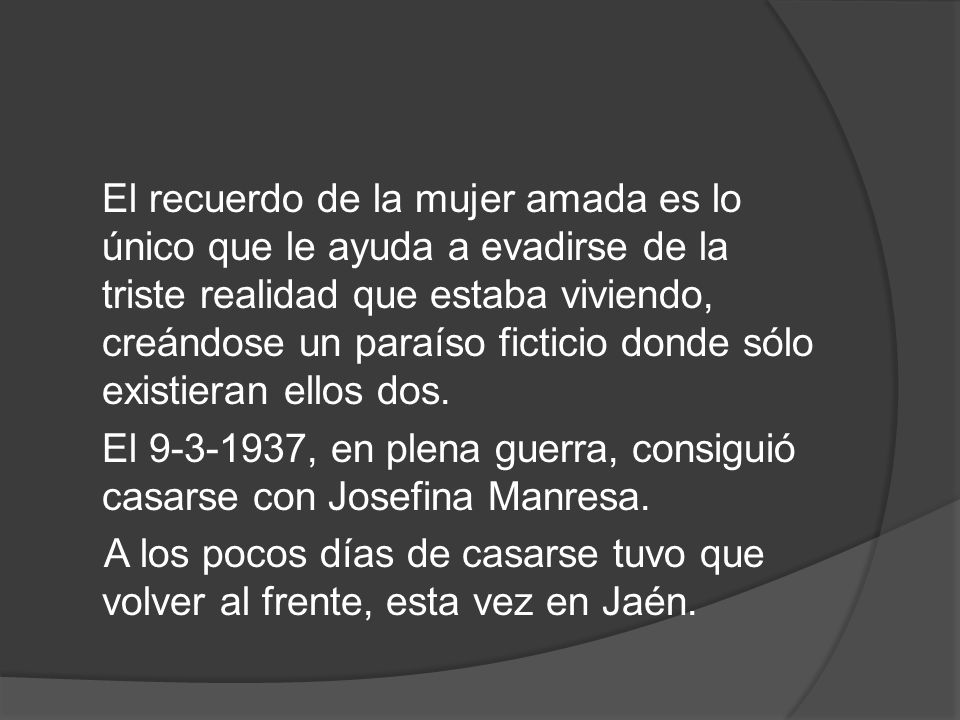 El recuerdo de la mujer amada es lo único que le ayuda a evadirse de la triste realidad que estaba viviendo, creándose un paraíso ficticio donde sólo existieran ellos dos.