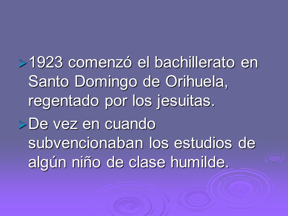 1923 comenzó el bachillerato en Santo Domingo de Orihuela, regentado por los jesuitas.