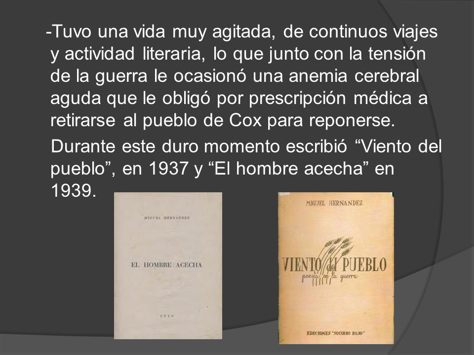 -Tuvo una vida muy agitada, de continuos viajes y actividad literaria, lo que junto con la tensión de la guerra le ocasionó una anemia cerebral aguda que le obligó por prescripción médica a retirarse al pueblo de Cox para reponerse.