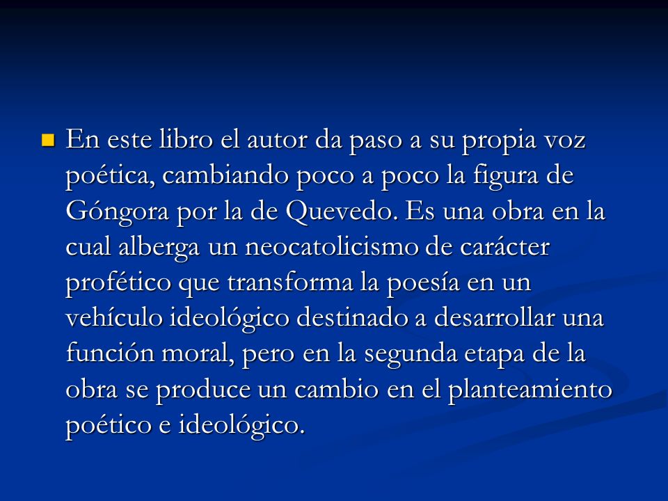 En este libro el autor da paso a su propia voz poética, cambiando poco a poco la figura de Góngora por la de Quevedo.
