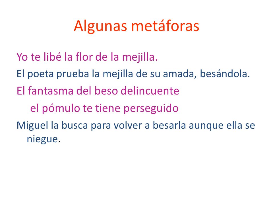 Algunas metáforas Yo te libé la flor de la mejilla.
